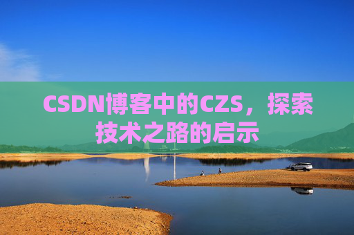 CSDN博客中的CZS，探索技术之路的启示